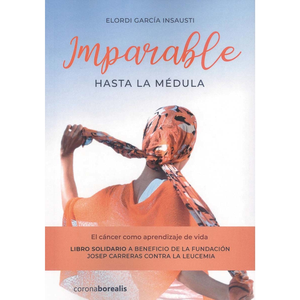Imparable hasta la médula: El cáncer como aprendizaje de vida (Capa mole) 1