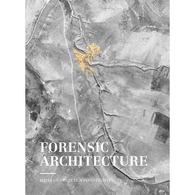Forensic architecture: Hacia una estética investigativa (Tapa blanda)