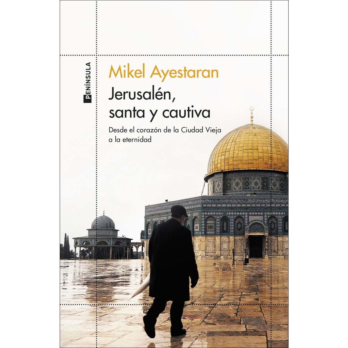 Jerusalén, santa y cautiva: Desde el corazón de la Ciudad Vieja a la eternidad