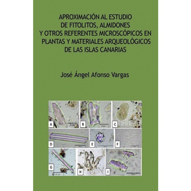 Aproximación al estudio de fitolitos, almidones y otros referentes microscópicos en plantas y materiales arqueológicos de las isla (Tapa blanda)