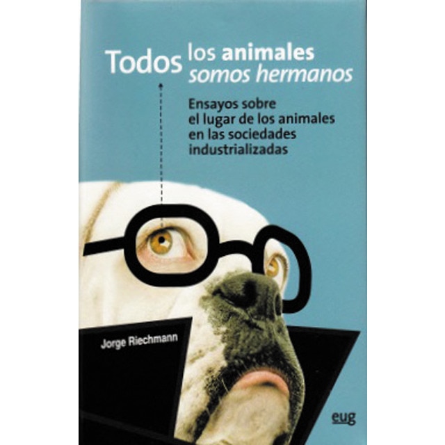 Todos los animales somos hermanos: Ensayos sobre el lugar de los animales en las sociedades industrializadas
