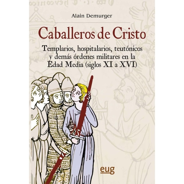 Los caballeros de Cristo: Templarios, hospitalarios, teutónicos y demás órdenes militares en la Edad Media (siglo XI a XVI)
