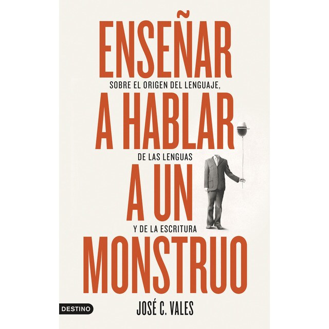 Enseñar a hablar a un monstruo: Sobre el origen del lenguaje, de las lenguas y de la escritura (Tapa blanda con solapas)