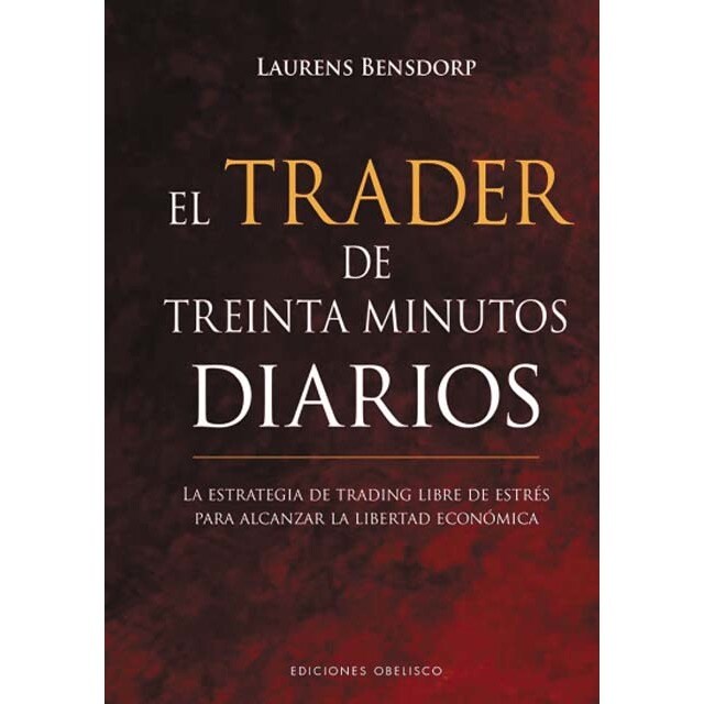 El trader de treinta minutos diarios: La estrategia de trading libre de estrés para alcanzar la libertad ecoómica
