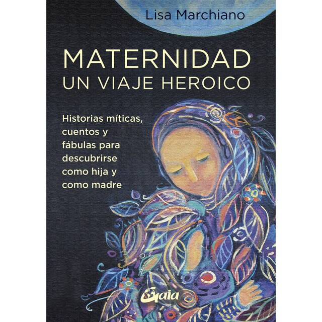 Maternidad, un viaje heroico: Historias míticas, cuentos y fábulas para descubrirse como hija y como madre (Tapa blanda con solapas)