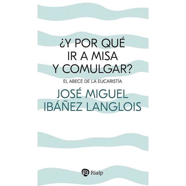 ¿Y por qué ir a Misa y comulgar?: El abecé de la Eucaristía (Tapa blanda)