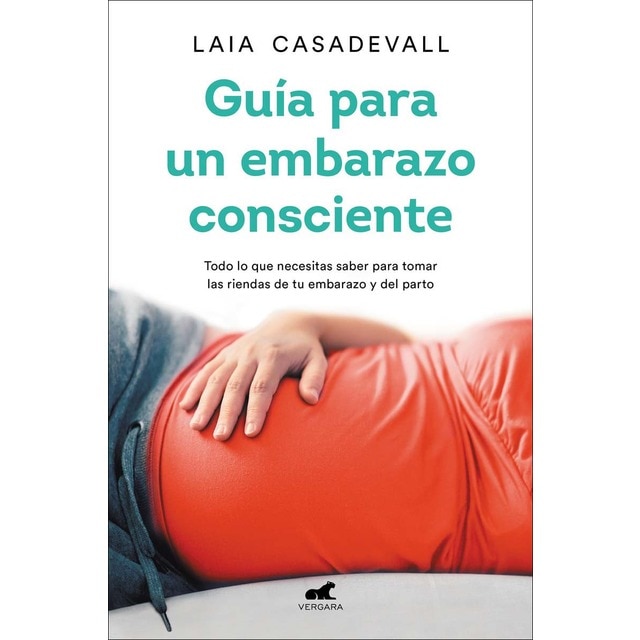 Guía para un embarazo consciente: Todo lo que necesitas saber para tomar las riendas de tu embarazo y el parto (Tapa blanda)