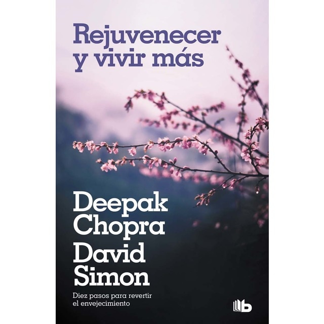 Rejuvenecer y vivir más: Diez pasos para revertir el envejecimiento (Tapa blanda)