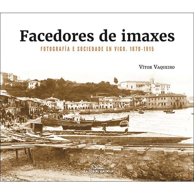Imagem 0 de Facedores de imaxes. Fotografía e sociedade en Vigo. 1870-1915 (Capa mole com abas)