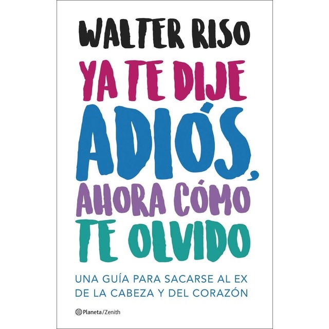 Ya te dije adiós, ahora cómo te olvido: Una guía para sacarse al ex de la cabeza y del corazón (Tapa blanda con solapas)