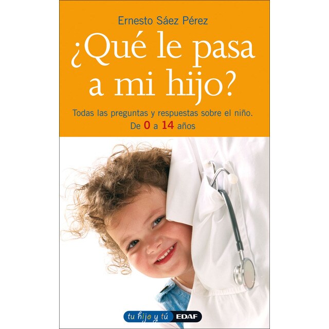 ¿Qué le pasa a mi hijo?: Todas las preguntas y respuestas sobre el niño. De 0 a 14 años