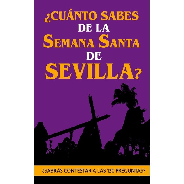 ¿Cuánto sabes de la Semana Santa de Sevilla?: ¿Sabrás contestar a las 120 preguntas sobre Hermandades, pasos, imágenes, bandas...? (Tapa blanda)