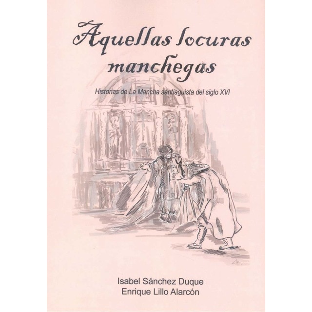 Aquellas locuras manchegas: Historias de la mancha santiaguista del siglo xvi (Tapa blanda con solapas)