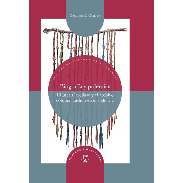 Biografía y polémica: el Inca Garcilaso y el archivo colonial andino en el siglo XIX