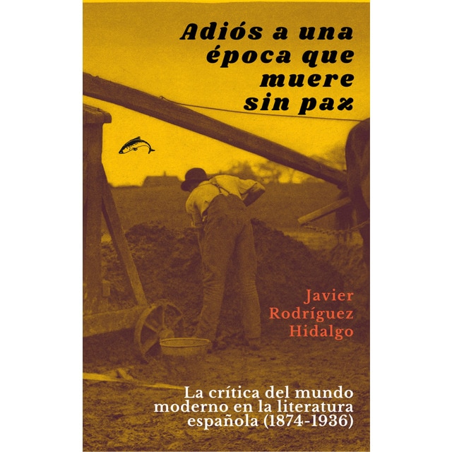 Adiós a una época que muere sin paz: La crítica del mundo moderno en la literatura española(1874-1936)