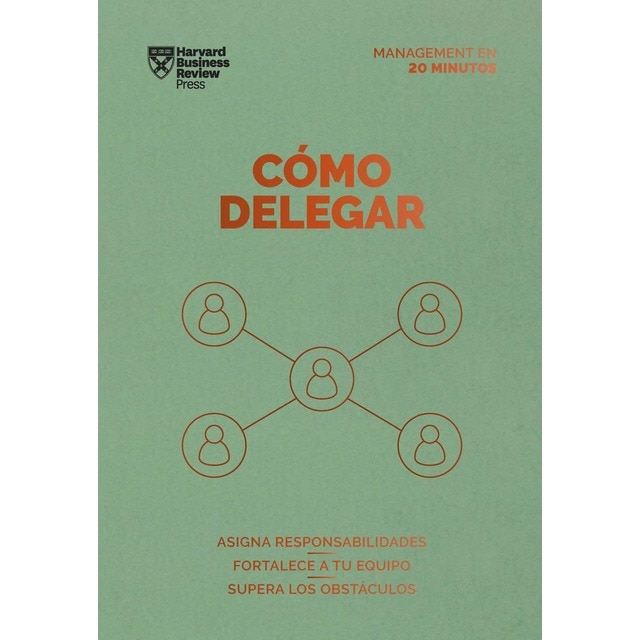 Cómo delegar: Asigna responsabilidades. Fortalece a tu equipo. Supera los obstáculos (Tapa blanda)