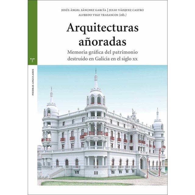 Arquitecturas añoradas: Memoria gráfica del patrimonio destruido en Galicia en el siglo XX (Tapa blanda con solapas)