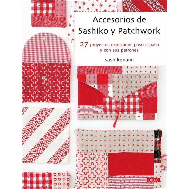 Accesorios de sashiko y patchwork: 27 proyectos explicados paso a paso y con sus patrones