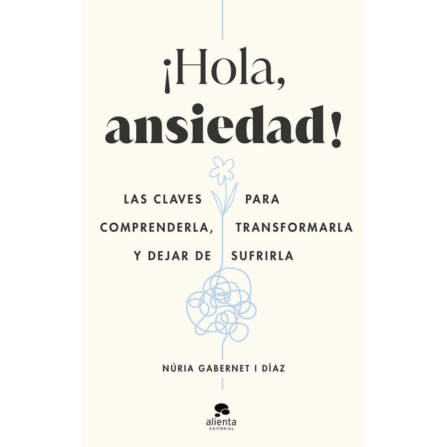 ¡Hola, ansiedad!: Las claves para comprenderla, transformarla y dejar de sufrirla (Tapa blanda con solapas)