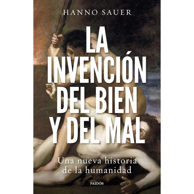 La invención del bien y del mal: Una nueva historia de la humanidad