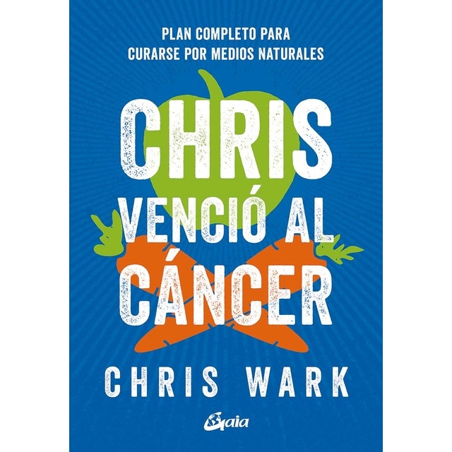 Chris venció al cáncer: Plan completo y accesible para curarse por medios naturales (Tapa blanda con solapas)