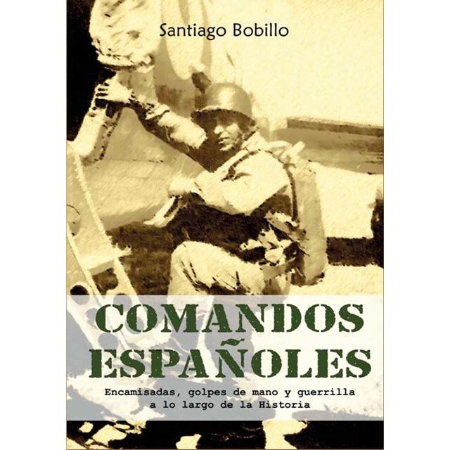 Comandos españoles. Encamisadas, golpes de mano y guerrilla a lo largo de la Historia (Tapa blanda con solapas)