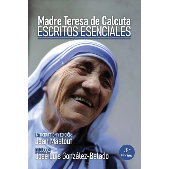 Escritos esenciales. Madre Teresa de Calcuta: Introducción y edición: Jean Maalouf