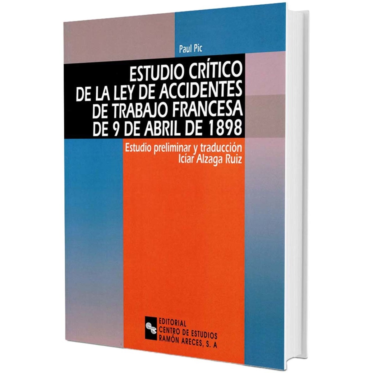 Estudio crítico de la Ley de accidentes de trabajo francesa de 9 de abril de 1898: Estudio preliminar y traducción Icíar Alzaga Ruiz