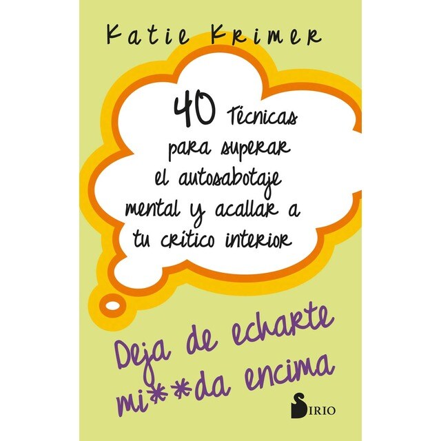 40 TÉCNICAS PARA SUPERAR EL AUTOSABOTAJE MENTAL Y ACALLAR A TU CRÍTICO INTERIOR: DEJA DE ECHARTE MIERDA ENCIMA (Tapa blanda con solapas)