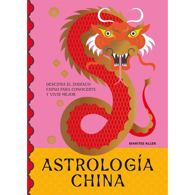 Astrología china: Descifra el zodíaco chino para conocerte y vivir mejor