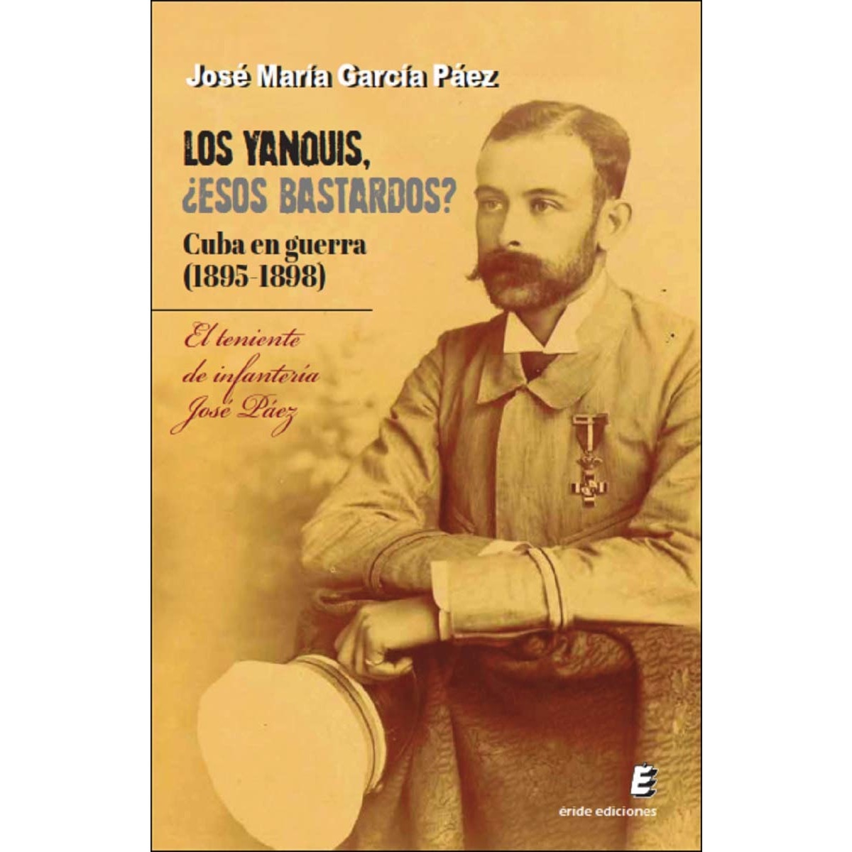 Imagem 0 de Los yanquis, ¿esos bastardos? Cuba en guerra (1895-1898): El teniente de infantería José Páez