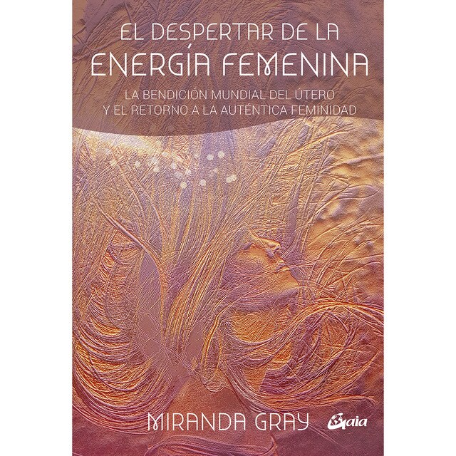 El despertar de la energía femenina: La bendición mundial del útero y el retorno a la auténtica feminidad (Tapa blanda con solapas)