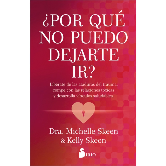 ¿por qué no puedo dejarte ir?: Libérate de las ataduras del trauma, rompe con las relaciones tóxicas y desarrolla vínculos (Tapa blanda con solapas)