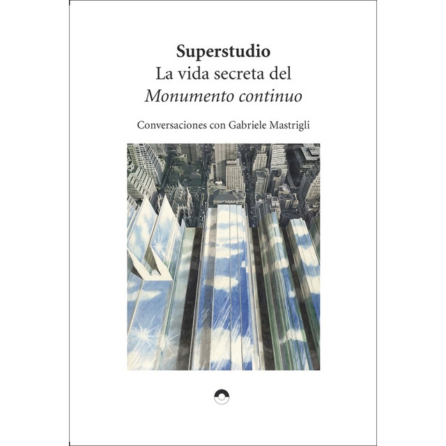 La vida secreta del Monumento continuo: Conversaciones con Gabriele Mastrigli