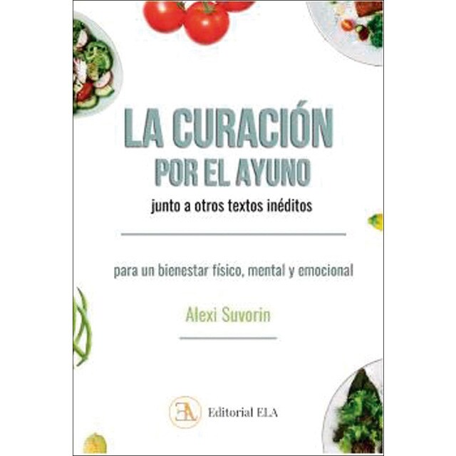 LA CURACIÓN POR EL AYUNO, JUNTO A OTROS TEXTOS INÉDITOS: Para un bienestar físico, mental y emocional