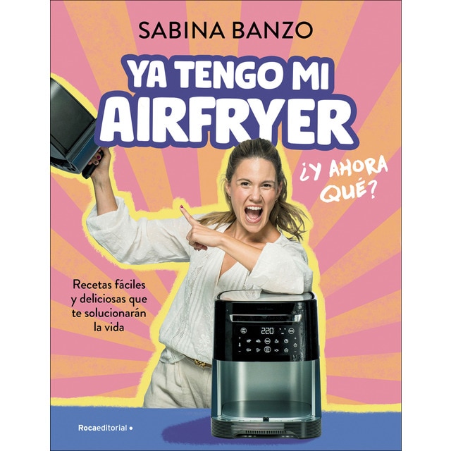 Ya tengo mi airfryer, ¿y ahora qué?: Recetas fáciles y deliciosas que te solucionarán la vida  (Tapa blanda)