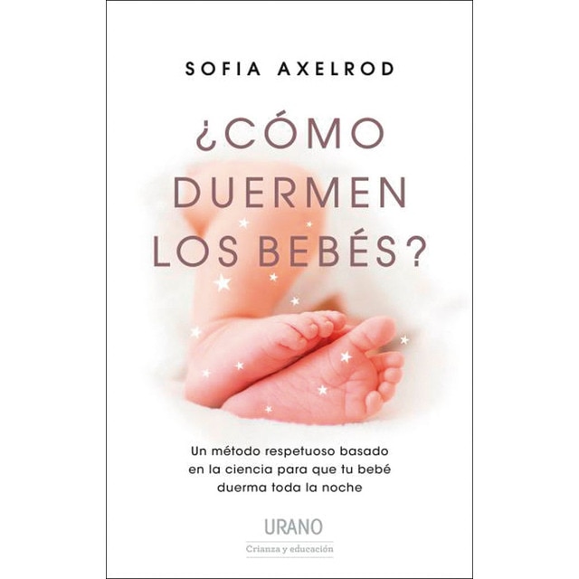 ¿Cómo duermen los bebés?: Un método respetuoso basado en la ciencia para que tu bebé duerma toda la noche. (Tapa blanda)