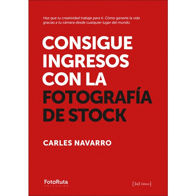 Consigue ingresos con la fotografía de stock: Haz que tu creatividad trabaje para ti. Cómo ganarte la vida gracias a tu cámara desde cu (Tapa blanda)
