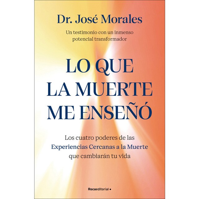 Lo que la muerte me enseñó. Los cuatro poderes de las ECM que sanarán tu vida: Un testimonio con un inmenso poder transformador (Tapa blanda)