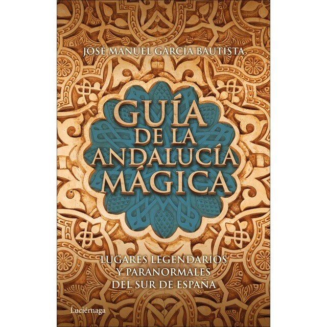 Guía de la Andalucía mágica: Lugares legendarios y paranormales del sur de España (Tapa blanda con solapas)
